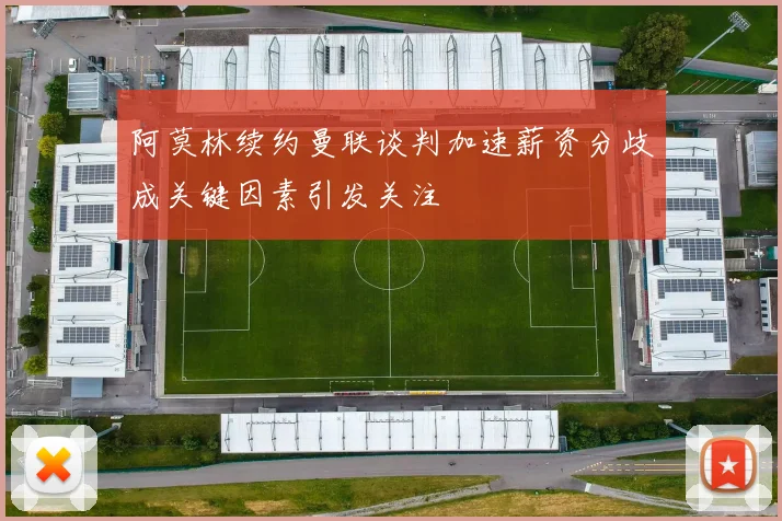 阿莫林续约曼联谈判加速薪资分歧成关键因素引发关注